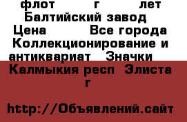 1.1) флот : 1981 г  - 125 лет Балтийский завод › Цена ­ 390 - Все города Коллекционирование и антиквариат » Значки   . Калмыкия респ.,Элиста г.